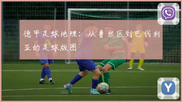 德甲足球地理：从鲁尔区到巴伐利亚的足球版图